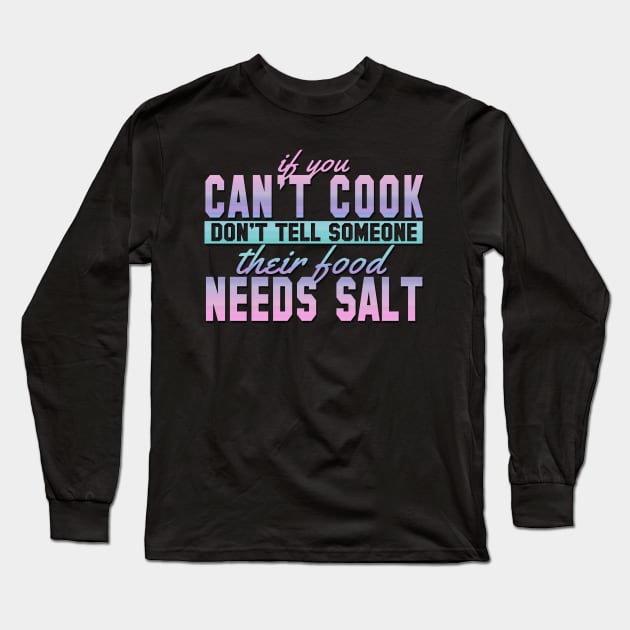 If You Can't Cook Don't Tell Someone Their Food Needs Salt Long Sleeve T-Shirt by VintageArtwork